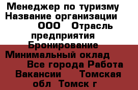 Менеджер по туризму › Название организации ­ Rwgg, ООО › Отрасль предприятия ­ Бронирование › Минимальный оклад ­ 45 000 - Все города Работа » Вакансии   . Томская обл.,Томск г.